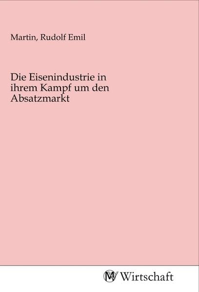 Produktbild: Die Eisenindustrie in ihrem Kampf um den Absatzmarkt
