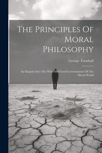 Produktbild: The Principles Of Moral Philosophy: An Enquiry Into The Wise And Good Governement Of The Moral World
