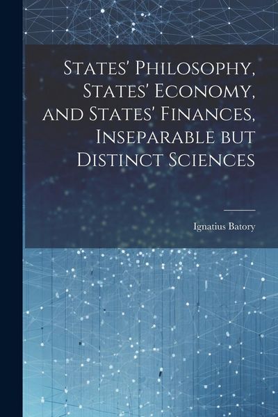 Produktbild: States' Philosophy, States' Economy, and States' Finances, Inseparable but Distinct Sciences