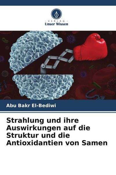 Strahlung und ihre Auswirkungen auf die Struktur und die Antioxidantien von Samen, Taschenbuch von Abu Bakr El-Bediwi, Verlag Unser Wissen,