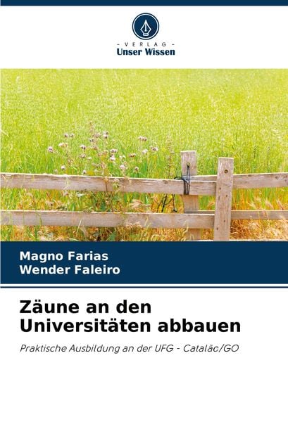 Zäune an den Universitäten abbauen, Taschenbuch von Magno Farias , Wender Faleiro, Verlag Unser Wissen, 9786208342265