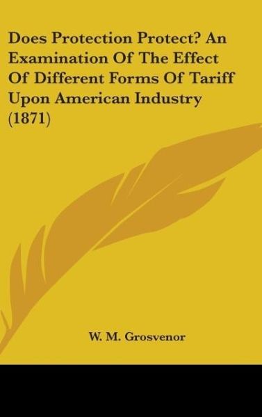 Produktbild: Does Protection Protect? An Examination Of The Effect Of Different Forms Of Tariff Upon American Industry (1871)