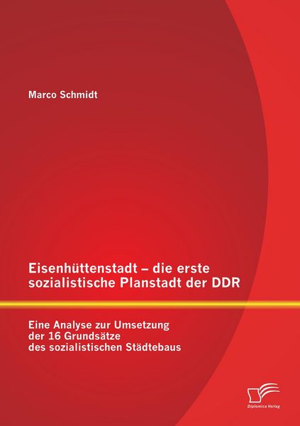 Produktbild: Eisenh&uuml;ttenstadt - die erste sozialistische Planstadt der DDR: Eine Analyse zur Umsetzung der 16 Grunds&auml;tze des sozialistischen St&auml;dtebaus