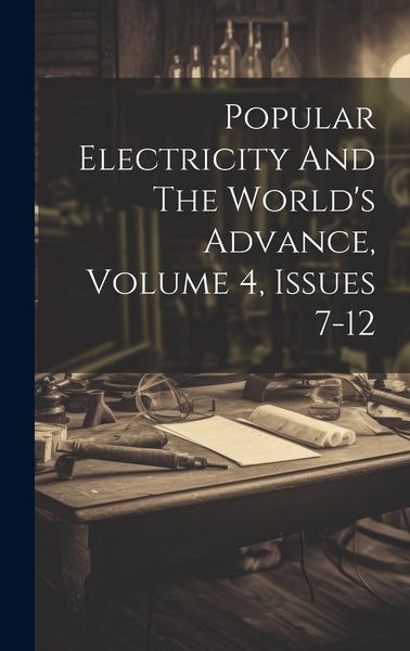 Produktbild: Popular Electricity And The World's Advance, Volume 4, Issues 7-12
