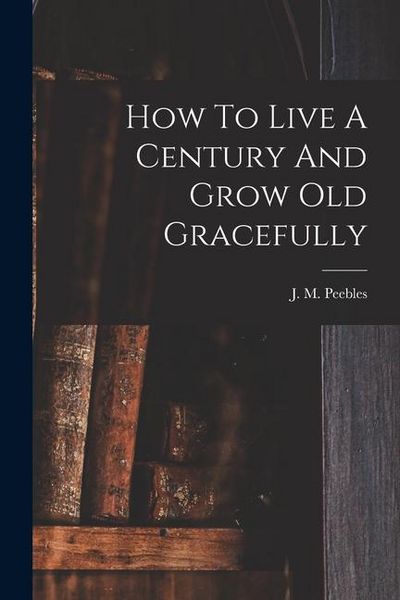 Produktbild: How To Live A Century And Grow Old Gracefully
