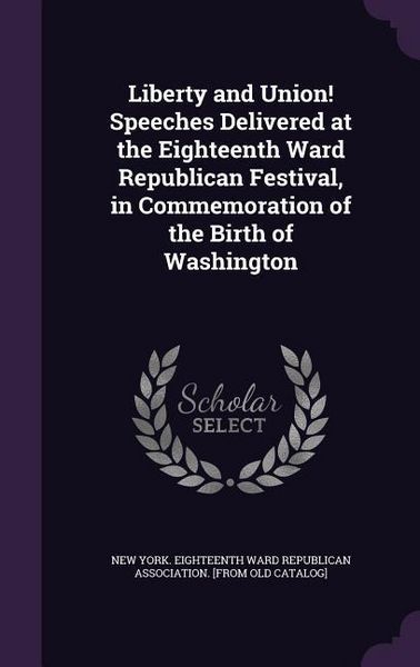 Produktbild: Liberty and Union! Speeches Delivered at the Eighteenth Ward Republican Festival, in Commemoration of the Birth of Washington