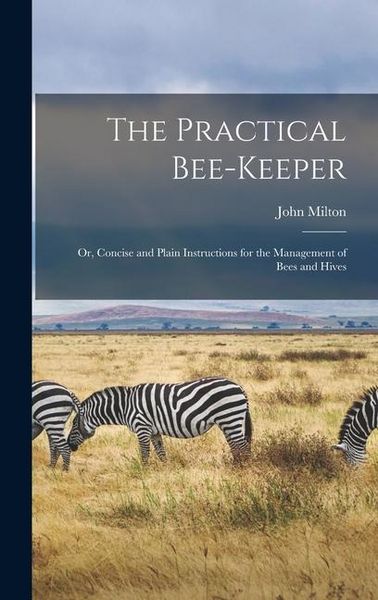 Produktbild: The Practical Bee-Keeper: Or, Concise and Plain Instructions for the Management of Bees and Hives