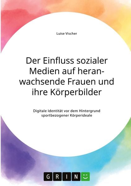 Produktbild: Der Einfluss sozialer Medien auf heranwachsende Frauen und ihre K&ouml;rperbilder. Digitale Identit&auml;t vor dem Hintergrund sportbezogener K&ouml;rperideale