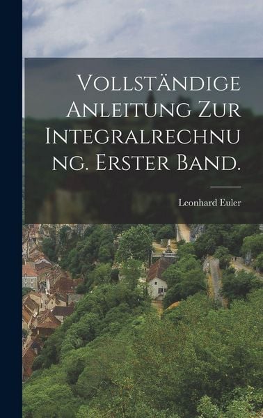 Produktbild: Vollst&auml;ndige Anleitung zur Integralrechnung. Erster Band.