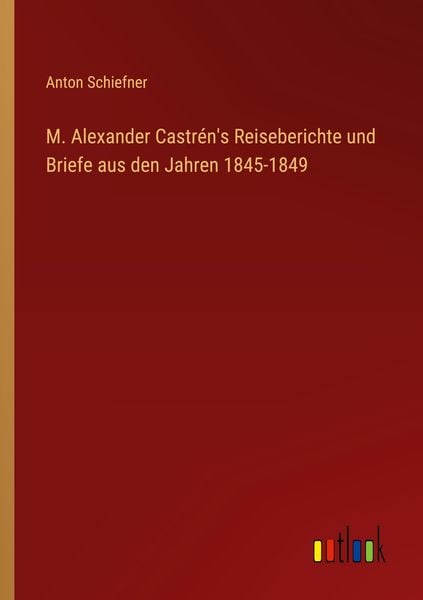 Produktbild: M. Alexander Castr&eacute;n's Reiseberichte und Briefe aus den Jahren 1845-1849