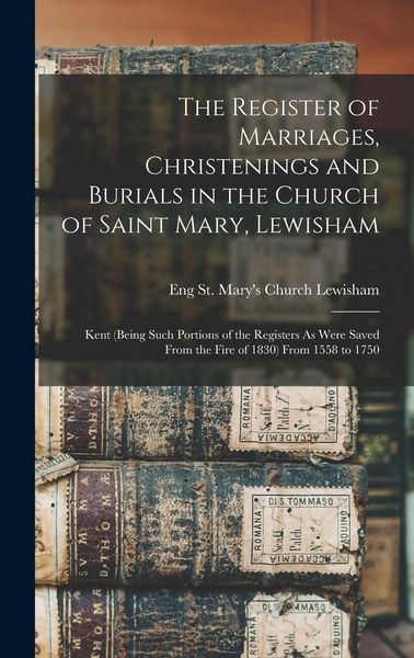 Produktbild: The Register of Marriages, Christenings and Burials in the Church of Saint Mary, Lewisham: Kent (Being Such Portions of the Registers As Were Saved Fr