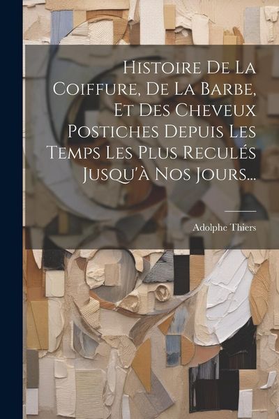 Produktbild: Histoire De La Coiffure, De La Barbe, Et Des Cheveux Postiches Depuis Les Temps Les Plus Recul&eacute;s Jusqu'&agrave; Nos Jours...