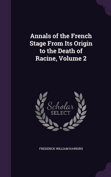 Produktbild: Annals of the French Stage From Its Origin to the Death of Racine, Volume 2