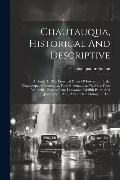 Produktbild: Chautauqua, Historical And Descriptive: A Guide To The Principal Points Of Interest On Lake Chautauqua, Chautauqua, Point Chautauqua, Mayville, Point