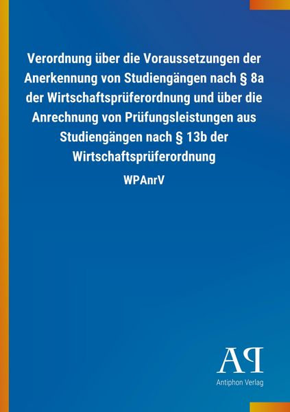 Produktbild: Verordnung &uuml;ber die Voraussetzungen der Anerkennung von Studieng&auml;ngen nach &sect; 8a der Wirtschaftspr&uuml;ferordnung und &uuml;ber die Anrechnung von Pr&uuml;fungsleist