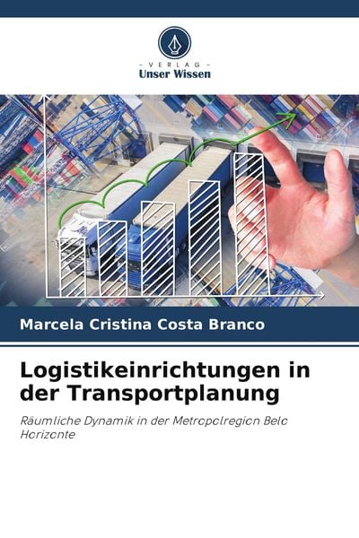 Logistikeinrichtungen in der Transportplanung, Taschenbuch von Marcela Cristina Costa Branco, Verlag Unser Wissen, 9786209503375