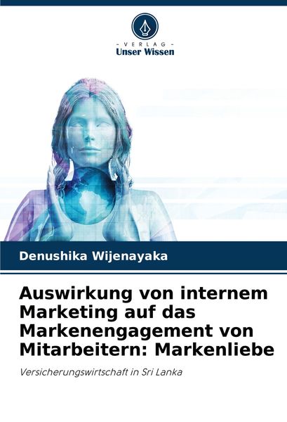 Auswirkung von internem Marketing auf das Markenengagement von Mitarbeitern: Markenliebe, Taschenbuch von Denushika Wijenayaka, Verlag Unser Wissen,
