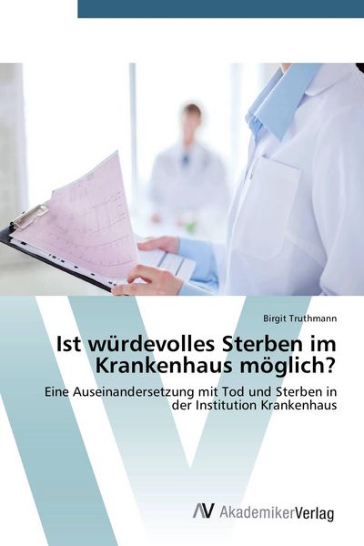 Ist würdevolles Sterben im Krankenhaus möglich?, Taschenbuch von Birgit Truthmann, AV Akademikerverlag, 9783639677935