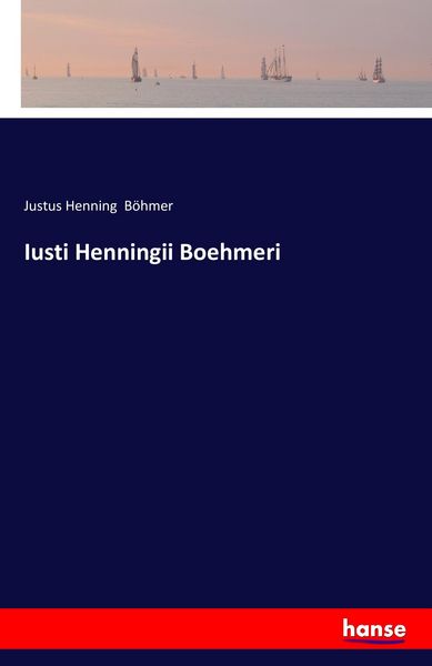 Iusti Henningii Boehmeri, Taschenbuch von Justus Henning Böhmer, Hansebooks, 9783742810076