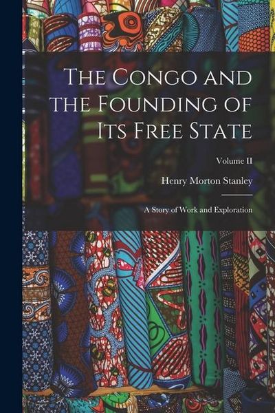 Produktbild: The Congo and the Founding of Its Free State: A Story of Work and Exploration; Volume II