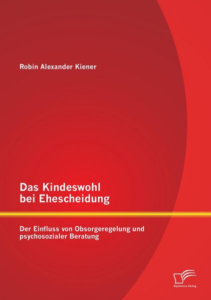 Produktbild: Das Kindeswohl bei Ehescheidung: Der Einfluss von Obsorgeregelung und psychosozialer Beratung