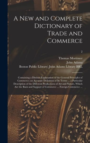 Produktbild: A New and Complete Dictionary of Trade and Commerce: Containing a Distinct Explanation of the General Principles of Commerce; an Accurate Definition o