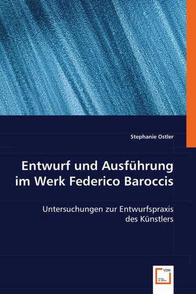 Ostler, S: Entwurf und Ausführung im Werk Federico Baroccis, Taschenbuch von Stephanie Ostler, VDM, 9783836487306