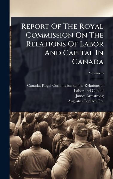 Produktbild: Report Of The Royal Commission On The Relations Of Labor And Capital In Canada