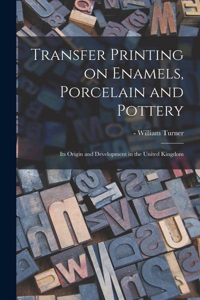 Produktbild: Transfer Printing on Enamels, Porcelain and Pottery: Its Origin and Development in the United Kingdom