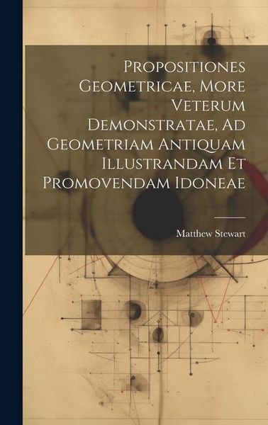 Produktbild: Propositiones Geometricae, More Veterum Demonstratae, Ad Geometriam Antiquam Illustrandam Et Promovendam Idoneae