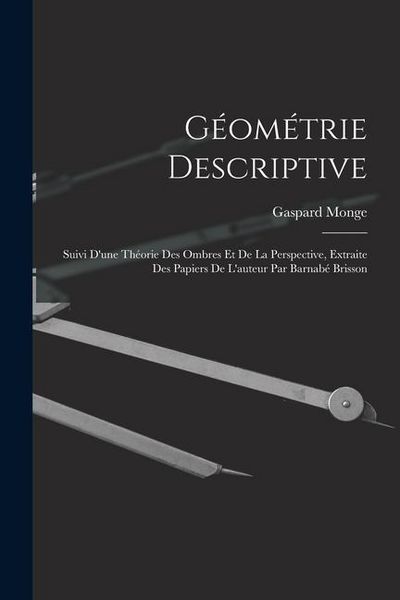 Produktbild: G&eacute;om&eacute;trie Descriptive: Suivi D'une Th&eacute;orie Des Ombres Et De La Perspective, Extraite Des Papiers De L'auteur Par Barnab&eacute; Brisson
