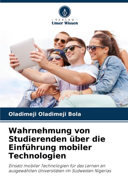 Wahrnehmung von Studierenden über die Einführung mobiler Technologien, Taschenbuch von Oladimeji Oladimeji Bola, Verlag Unser Wissen, 9786208618032