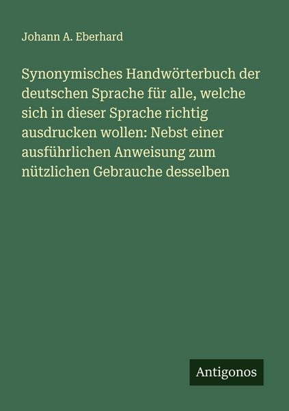 Produktbild: Synonymisches Handw&ouml;rterbuch der deutschen Sprache f&uuml;r alle, welche sich in dieser Sprache richtig ausdrucken wollen: Nebst einer ausf&uuml;hrlichen Anweis