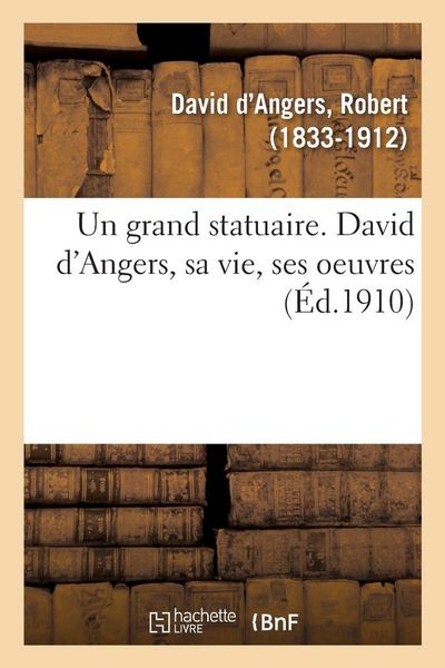 Produktbild: Un grand statuaire. David d'Angers, sa vie, ses oeuvres