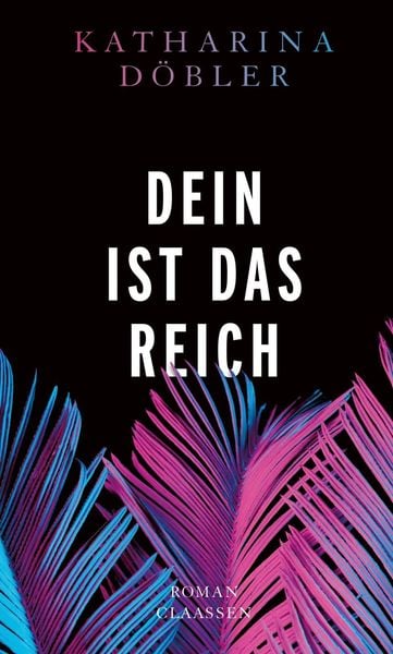 Dein ist das Reich, Gebundene Ausgabe von Katharina Döbler, Claassen, 2400005409392