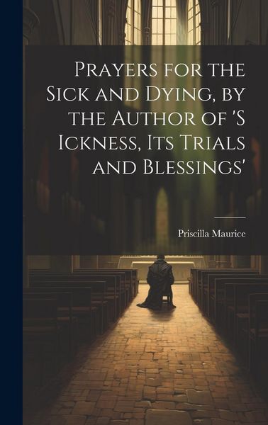 Produktbild: Prayers for the Sick and Dying, by the Author of 's Ickness, Its Trials and Blessings'