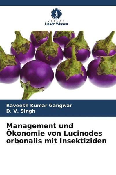 Management und Ökonomie von Lucinodes orbonalis mit Insektiziden, Taschenbuch von Raveesh Kumar Gangwar , D. V. Singh, Verlag Unser Wissen,