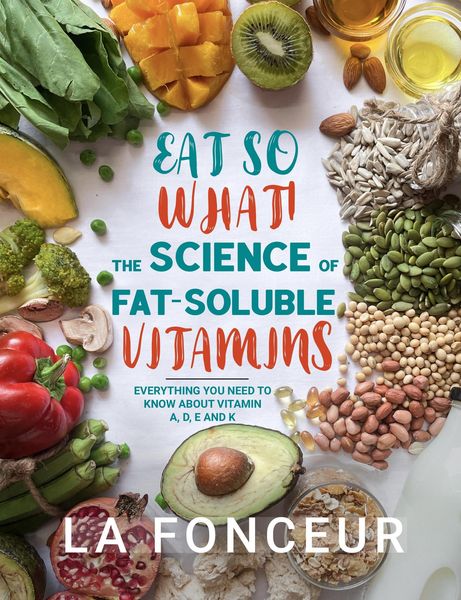 Produktbild: Eat So What! The Science of Fat-Soluble Vitamins : Everything You Need to Know About Vitamins A, D, E and K