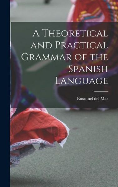 Produktbild: A Theoretical and Practical Grammar of the Spanish Language