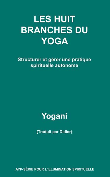 Produktbild: Les Huit Branches Du Yoga - Structurer et g&eacute;rer une pratique spirituelle autonome (AYP - S&Eacute;RIE POUR L'ILLUMINATION SPIRITUELLE, #9)