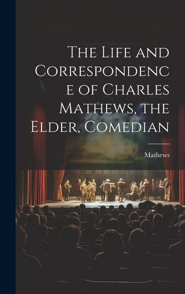 Produktbild: The Life and Correspondence of Charles Mathews, the Elder, Comedian