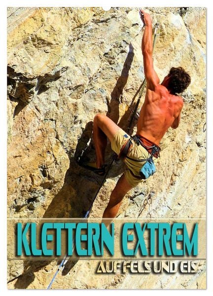 Klettern extrem auf Fels und Eis (Wandkalender 2026 DIN A2 hoch), CALVENDO Monatskalender