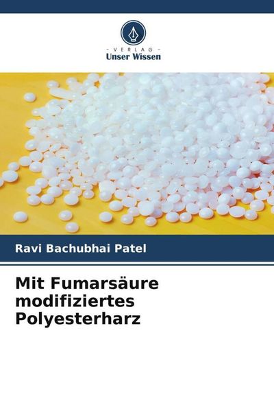 Mit Fumarsäure modifiziertes Polyesterharz, Taschenbuch von Ravi Bachubhai Patel, Verlag Unser Wissen, 9786205741030