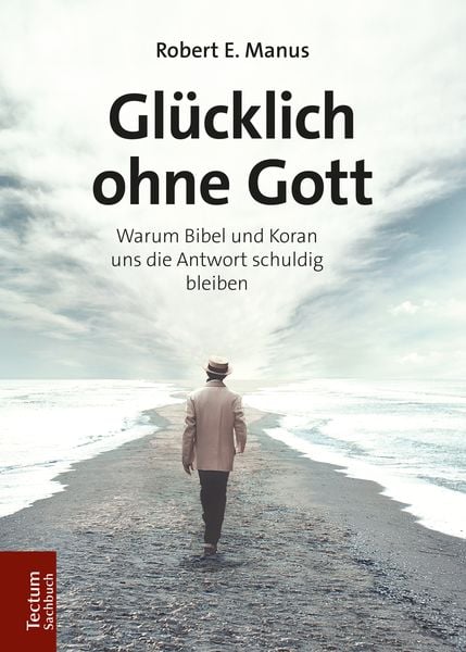 Glücklich ohne Gott, Taschenbuch von Robert E. Manus, Tectum Wissenschaftsverlag, 978-3-8288-4066-9