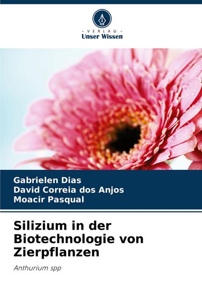Silizium in der Biotechnologie von Zierpflanzen, Taschenbuch von Gabrielen Dias , David Correia dos Anjos , Moacir Pasqual, Verlag Unser Wissen,
