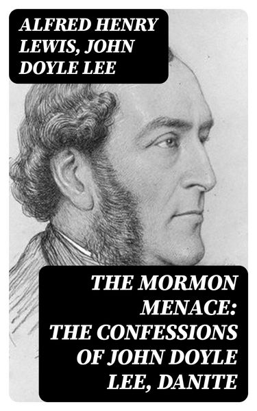 Produktbild: The Mormon Menace: The Confessions of John Doyle Lee, Danite