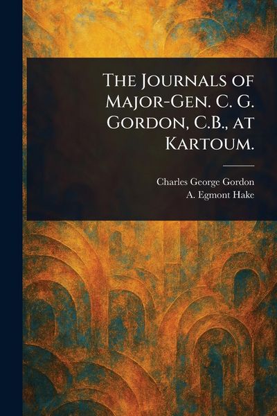 Produktbild: The Journals of Major-Gen. C. G. Gordon, C.B., at Kartoum.