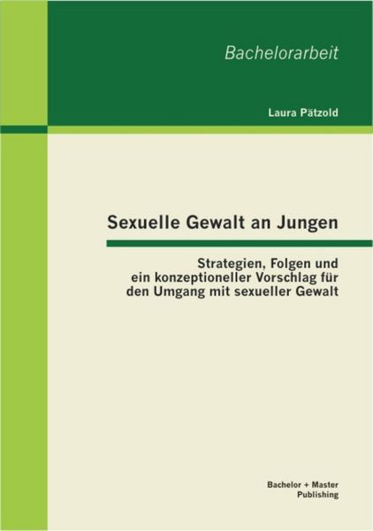 Produktbild: Sexuelle Gewalt an Jungen: Strategien, Folgen und ein konzeptioneller Vorschlag f&uuml;r den Umgang mit sexueller Gewalt