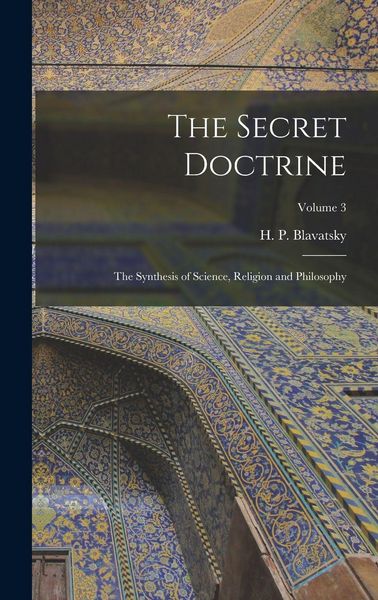 Produktbild: The Secret Doctrine; the Synthesis of Science, Religion and Philosophy; Volume 3