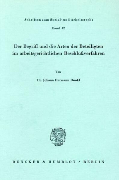 Der Begriff und die Arten der Beteiligten im arbeitsgerichtlichen Beschlußverfahren., Taschenbuch von Johann Hermann Dunkl, Duncker & Humblot,